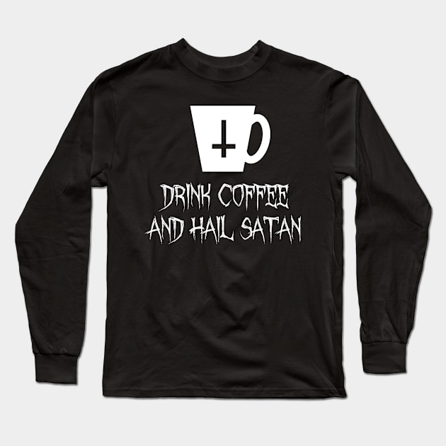 Drink Coffee And Hail Satan Long Sleeve T-Shirt by Dark Night Designs